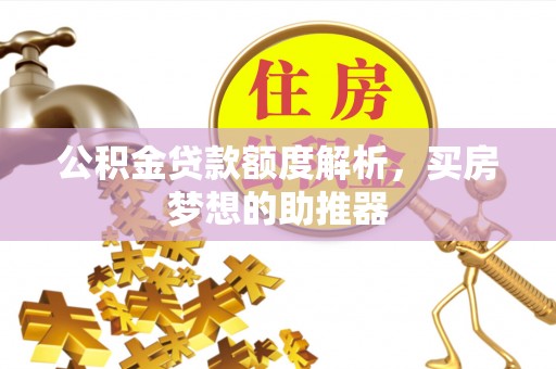 铁西公积金贷款额度解析，买房梦想的助推器