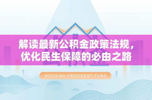 铁西解读最新公积金政策法规，优化民生保障的必由之路