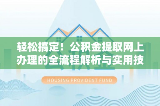 铁西轻松搞定！公积金提取网上办理的全流程解析与实用技巧