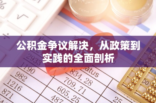 铁西公积金争议解决，从政策到实践的全面剖析