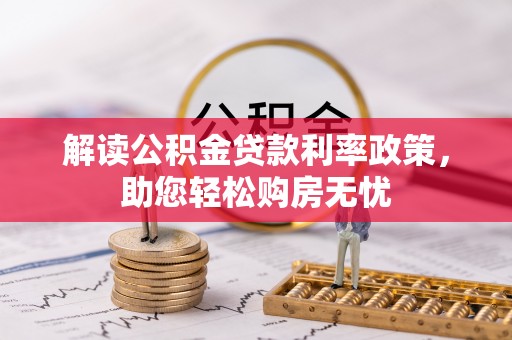 铁西解读公积金贷款利率政策，助您轻松购房无忧