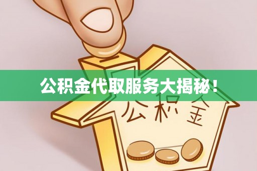 铁西公积金代取服务大揭秘！
