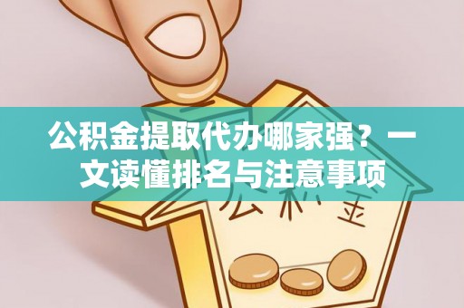 铁西公积金提取代办哪家强？一文读懂排名与注意事项