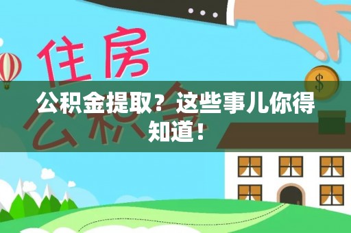 铁西公积金提取？这些事儿你得知道！