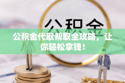 铁西公积金代取帮取全攻略，让你轻松拿钱！