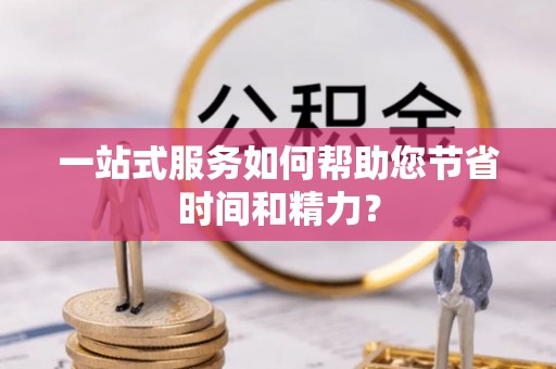 铁西一站式服务如何帮助您节省时间和精力？