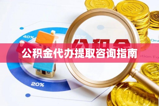铁西公积金代办提取咨询指南