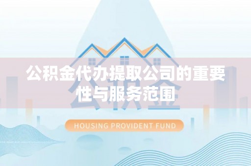铁西公积金代办提取公司的重要性与服务范围