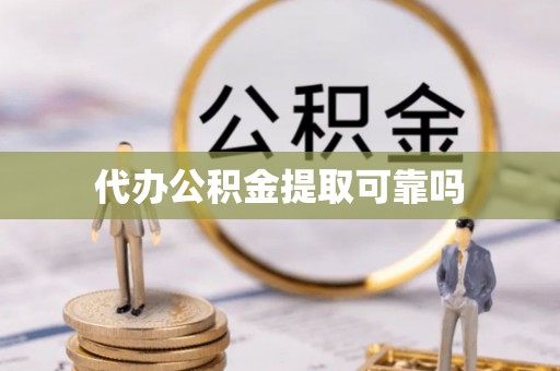 铁西代办公积金提取可靠吗