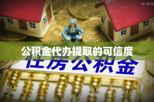 铁西公积金代办提取的可信度
