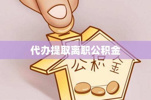 铁西代办提取离职公积金